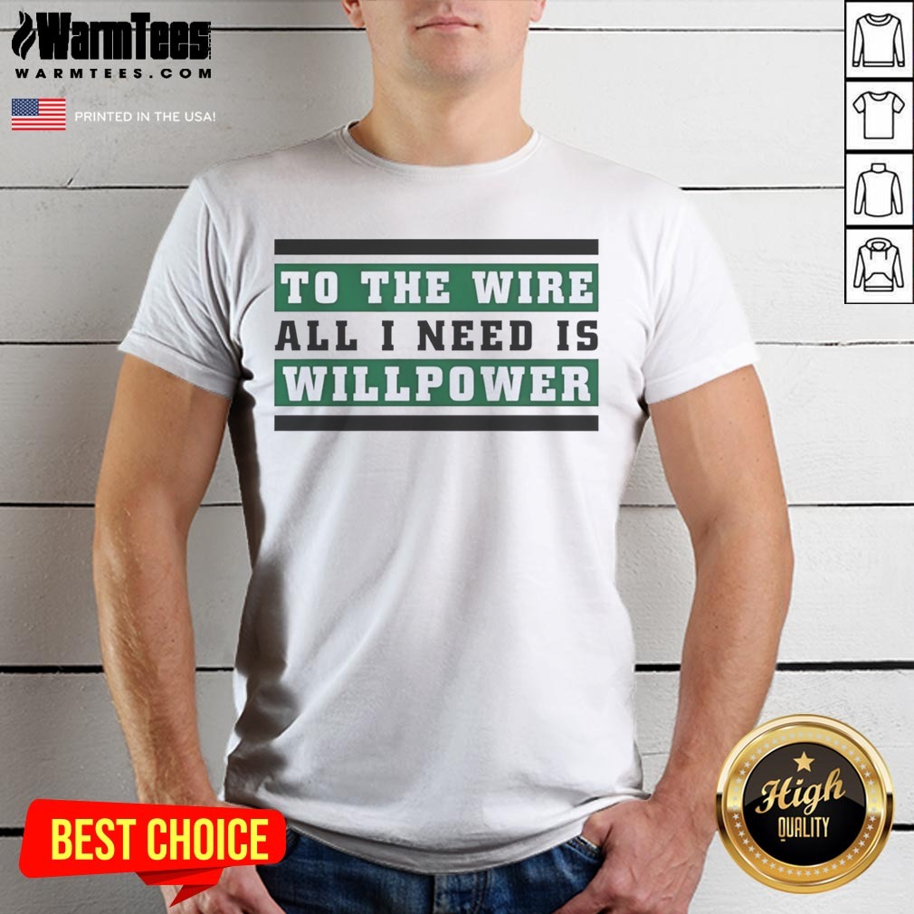 Top To The Wire All I Need Is Willpower Shirt