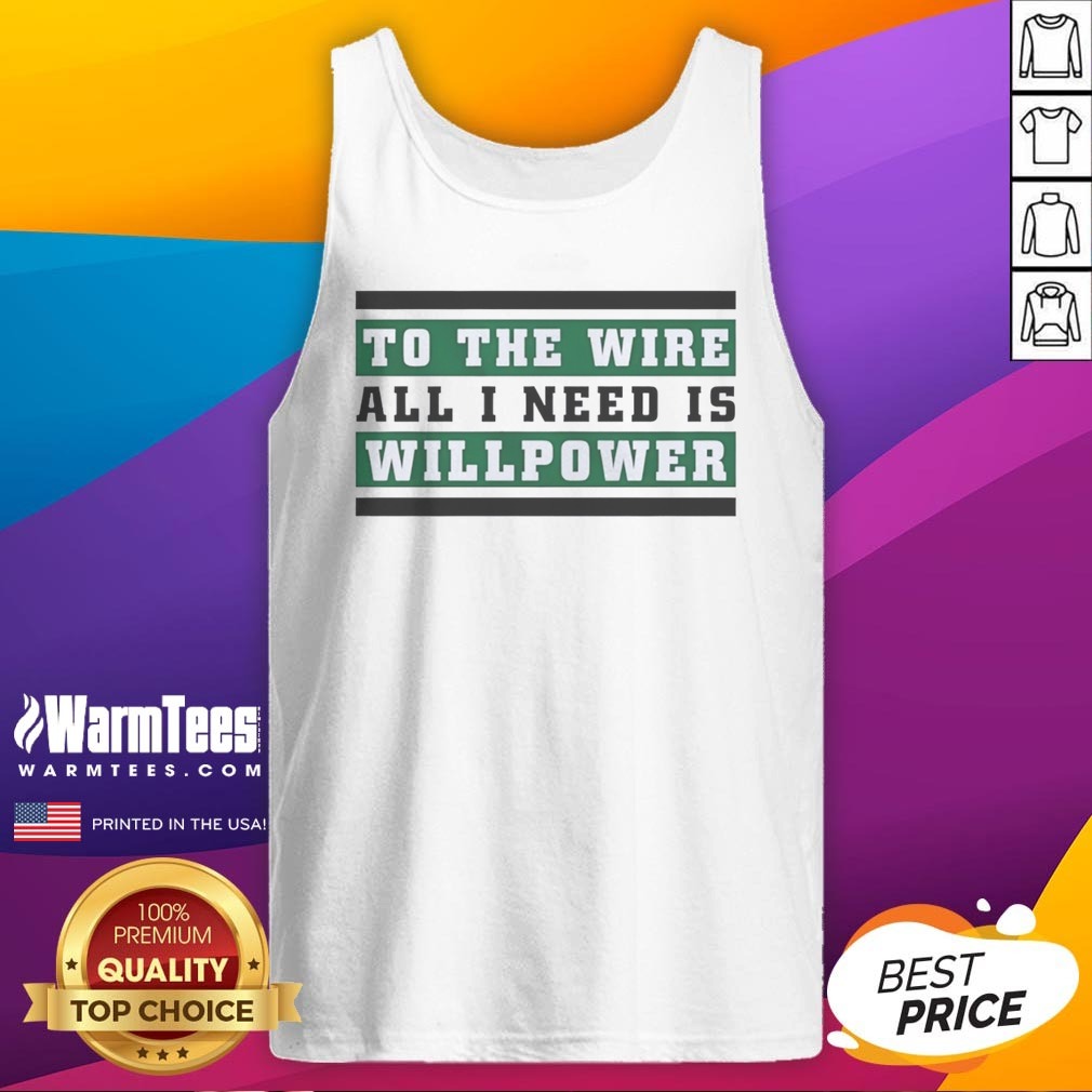Top To The Wire All I Need Is Willpower Shirt - Image 5