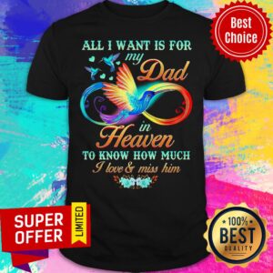 All I Want Is For My Dad In Heaven To Know How Much I Love & Miss Him Shirt