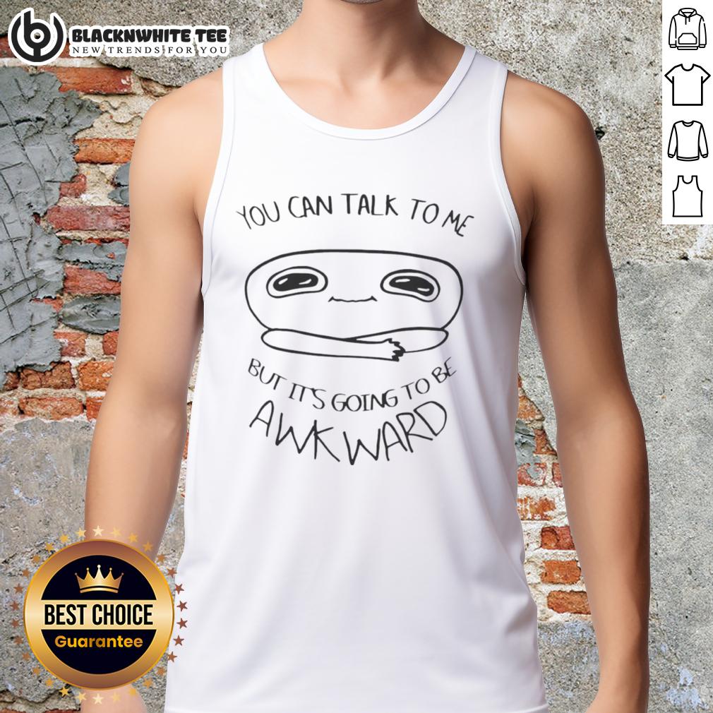 Top You Can Talk To Me But It's Going To Be Awkward T-Shirt - Image 4