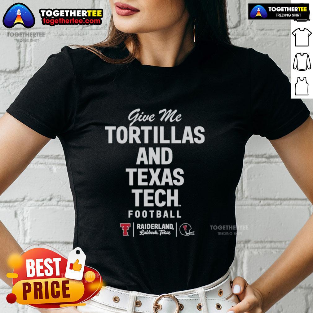 Pretty Give Me Tortillas And Texas Tech Football T-Shirt - Image 3