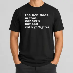 Pretty The Lion Does In Fact Concern Himself With Goth Girls Shirt