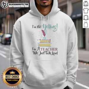 Alternative view of Good I'm Not Yelling Im A Teacher We Just Talk Loud Shirt