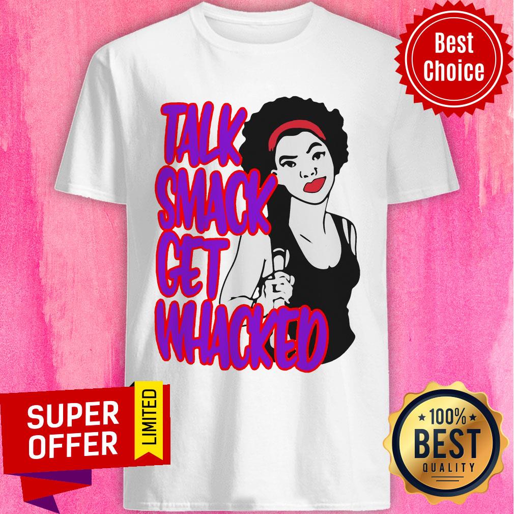 Funny Talk Smack Get Whacked Shirt