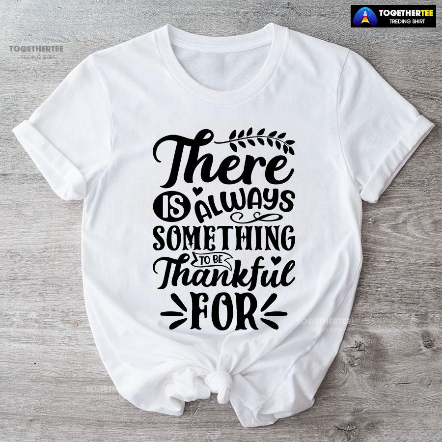 There Is Always Something To Be Thankful For Thanksgiving T-Shirt - Image 3