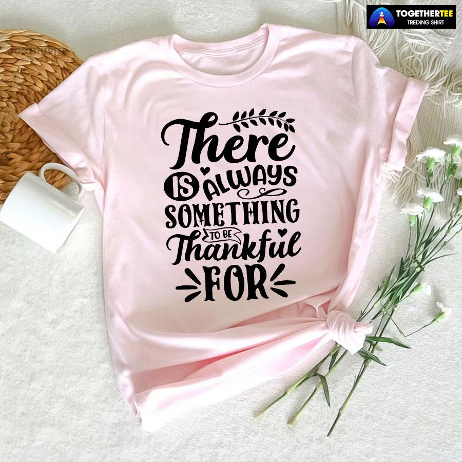 There Is Always Something To Be Thankful For Thanksgiving T-Shirt - Image 4