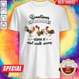 Funny Sometime You Just Gotta Say Cluck It And Walk Away Chicken Heihei Shirt