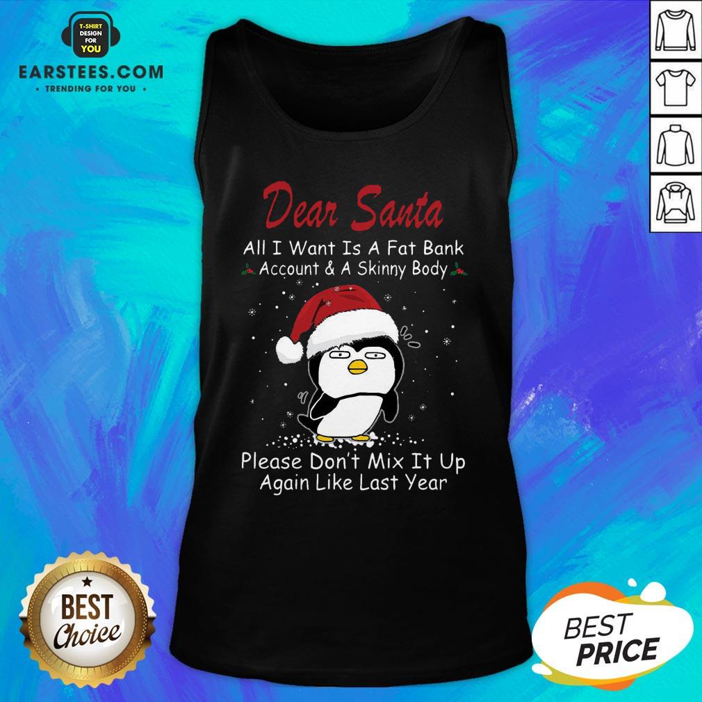 Awesome Penguin Dear Santa All I Want Is A Fat Bank Account And A Skinny Body Christmas Shirt - Image 4