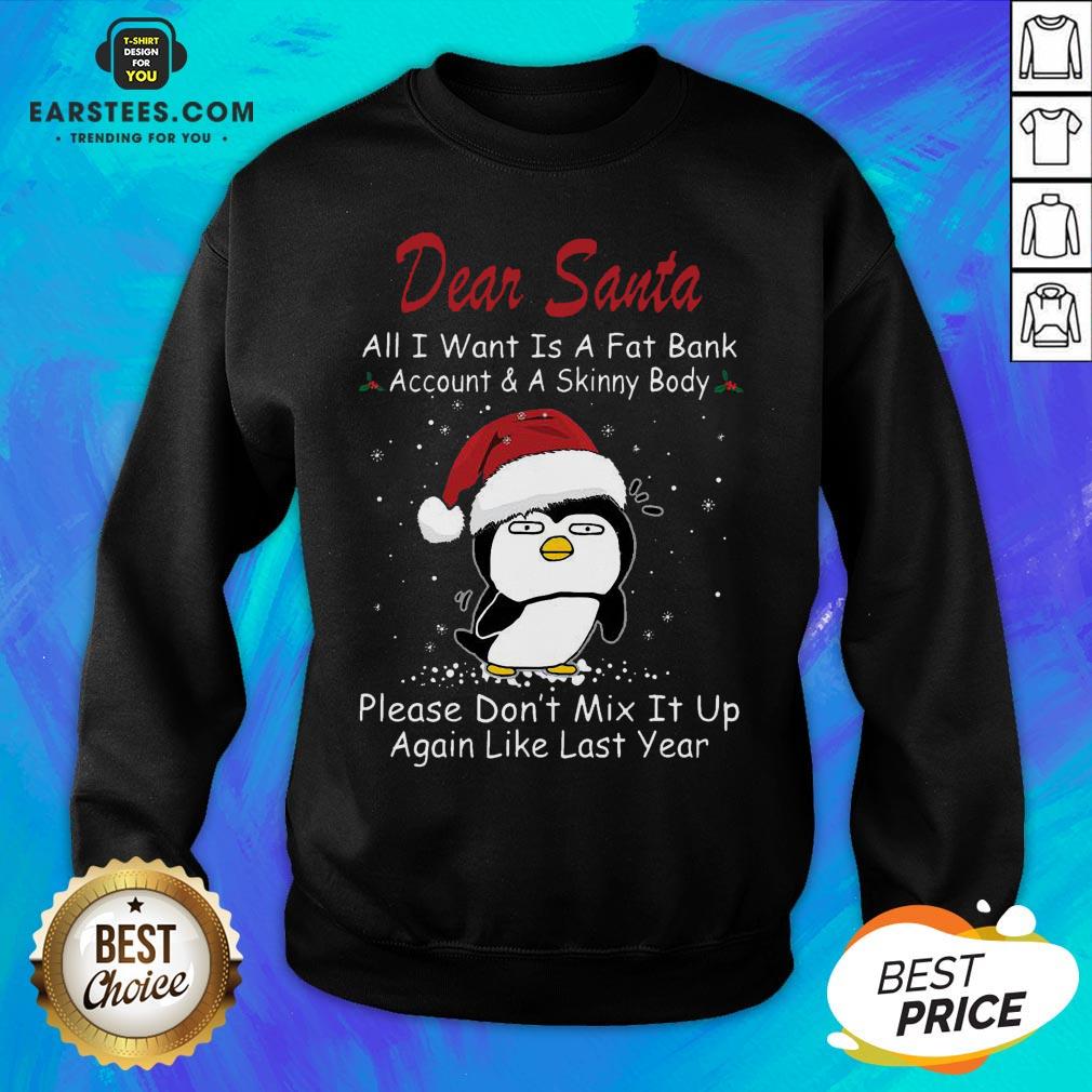 Awesome Penguin Dear Santa All I Want Is A Fat Bank Account And A Skinny Body Christmas Shirt - Image 5