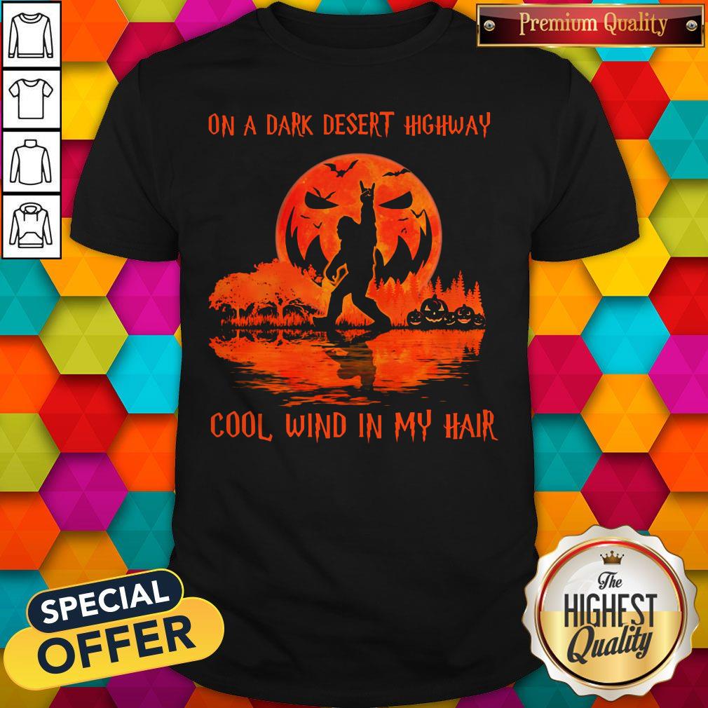 Funny Bigfoot On A Dark Desert Highway Cool Wind In My Hair Halloween Shirt