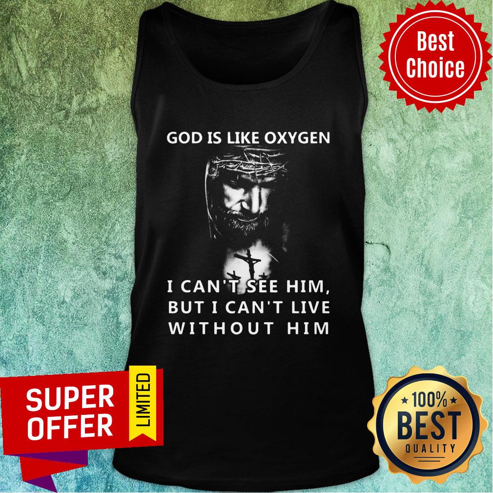 God is like oxygen I Can't See Him But I Can't Live Without Him Shirt - Image 3