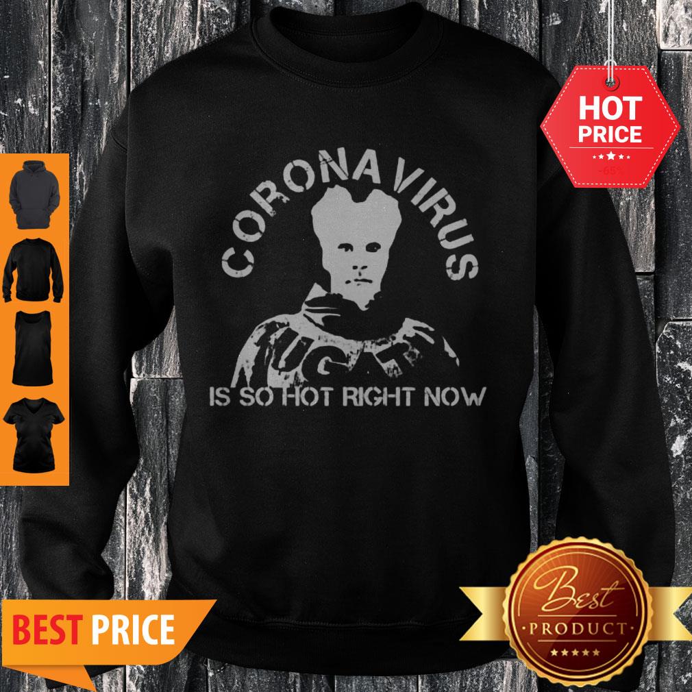 Hot Coronavirus Is So Hot Right Now Shirt - Image 3