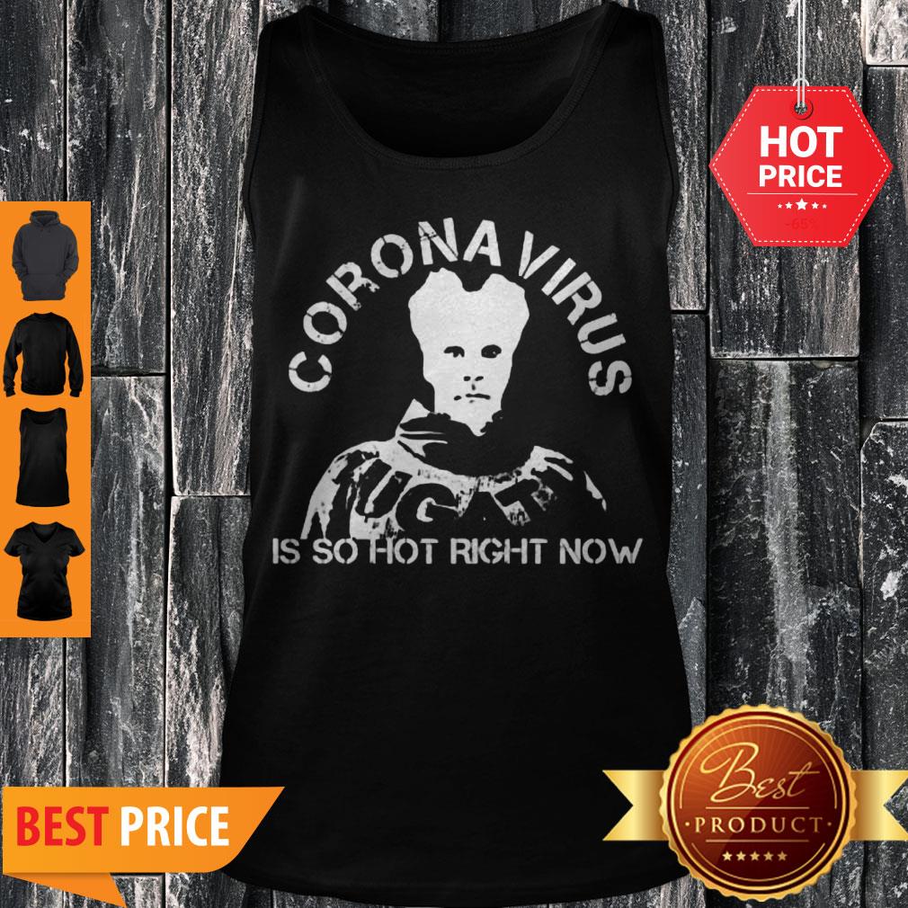 Hot Coronavirus Is So Hot Right Now Shirt - Image 4