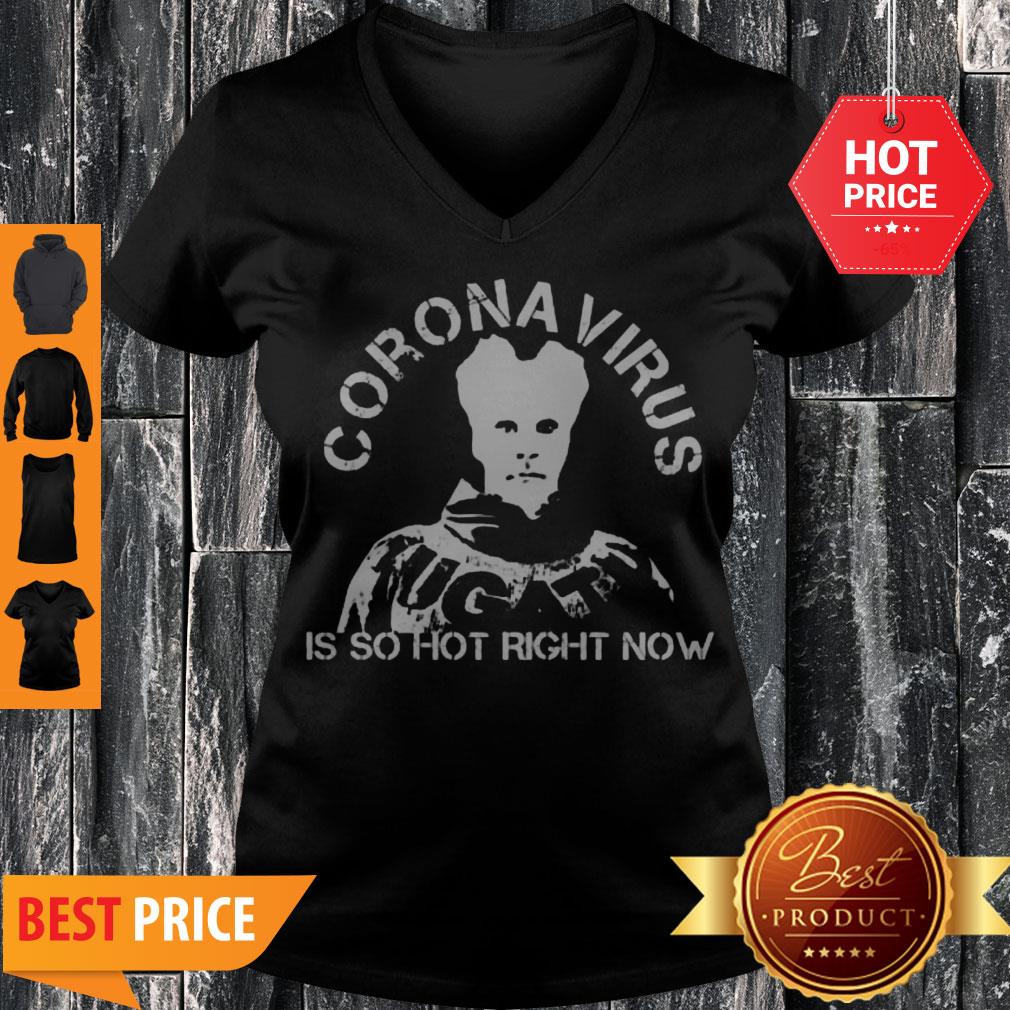 Hot Coronavirus Is So Hot Right Now Shirt - Image 5