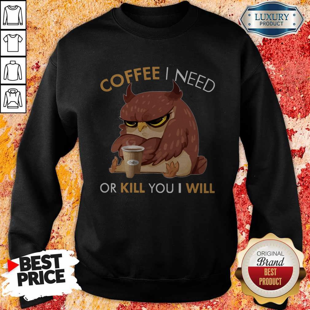Owl Coffee I Need Or Kill You I Will Shirt - Image 5