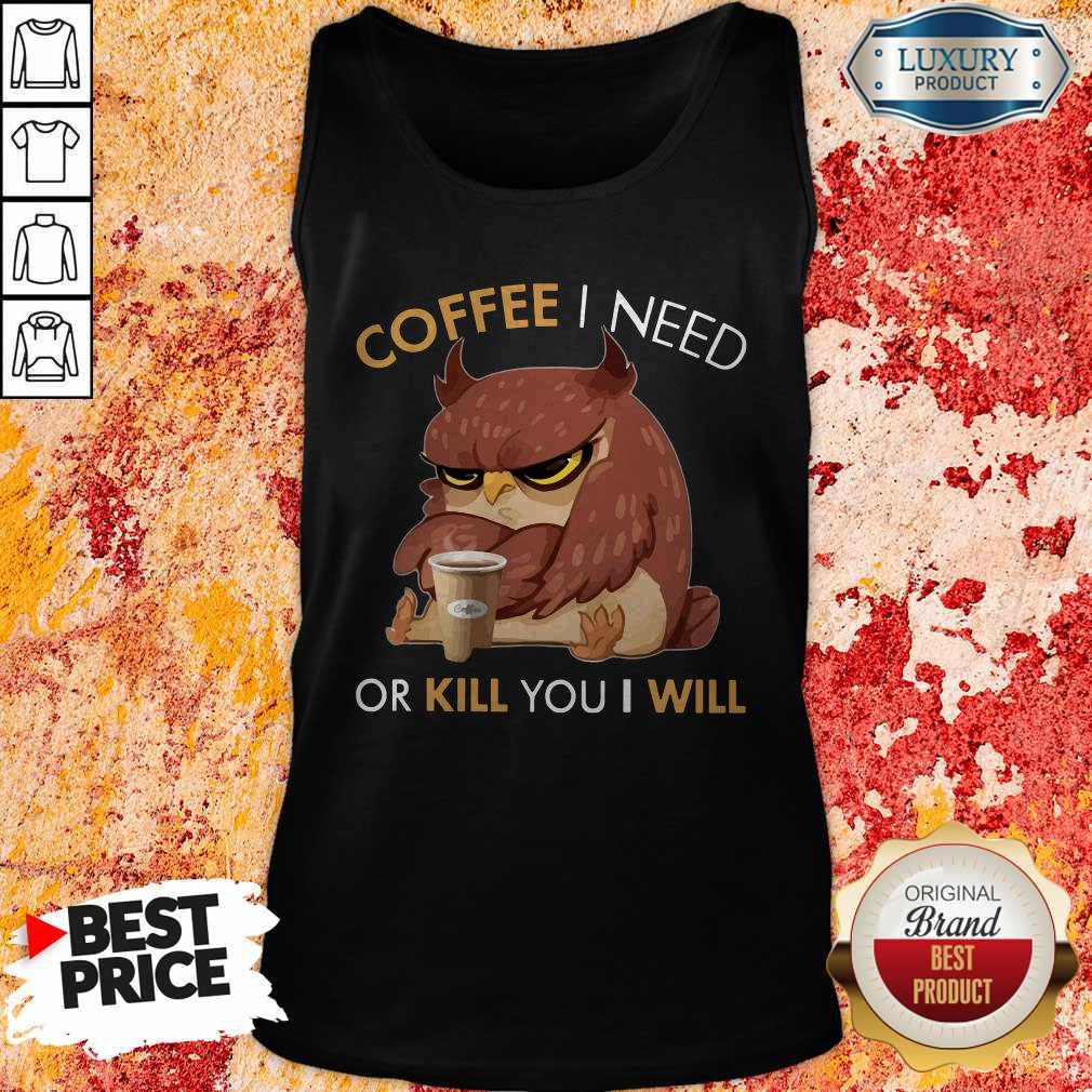 Owl Coffee I Need Or Kill You I Will Shirt - Image 4
