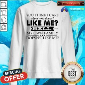 Alternative view of You Think I Care About Who Does Not Like Me Hell Shirt