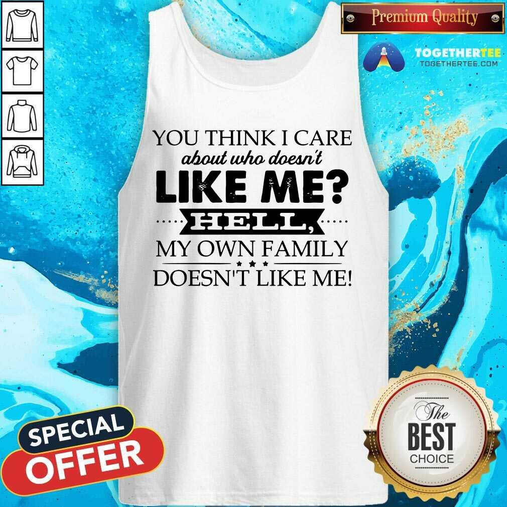You Think I Care About Who Does Not Like Me Hell Shirt - Image 4