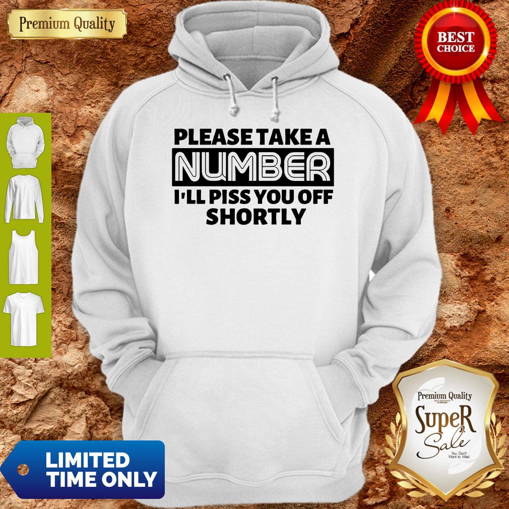 Good Please Take A Number I’ll Piss You Off Shortly T-shirt - Image 2