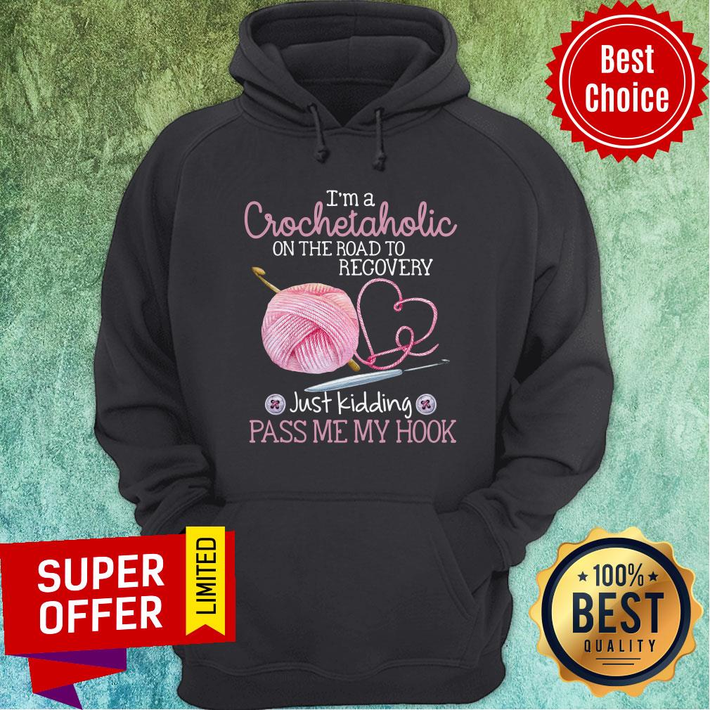 I’m A Crochetaholic On The Road To Recovery Just Kidding Pass Me My Hook Shirt - Image 2