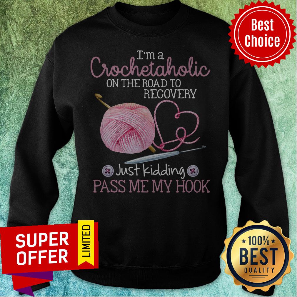 I’m A Crochetaholic On The Road To Recovery Just Kidding Pass Me My Hook Shirt - Image 5