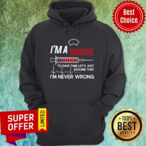 Alternative view of I’m A Nurse To Save Time Let’s Just Assume That I’m Never Wrong Shirt