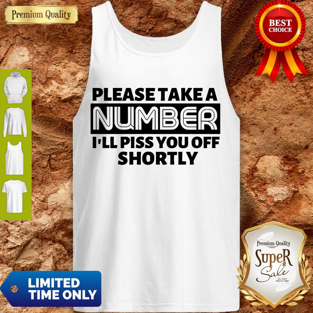 Good Please Take A Number I’ll Piss You Off Shortly T-shirt - Image 4