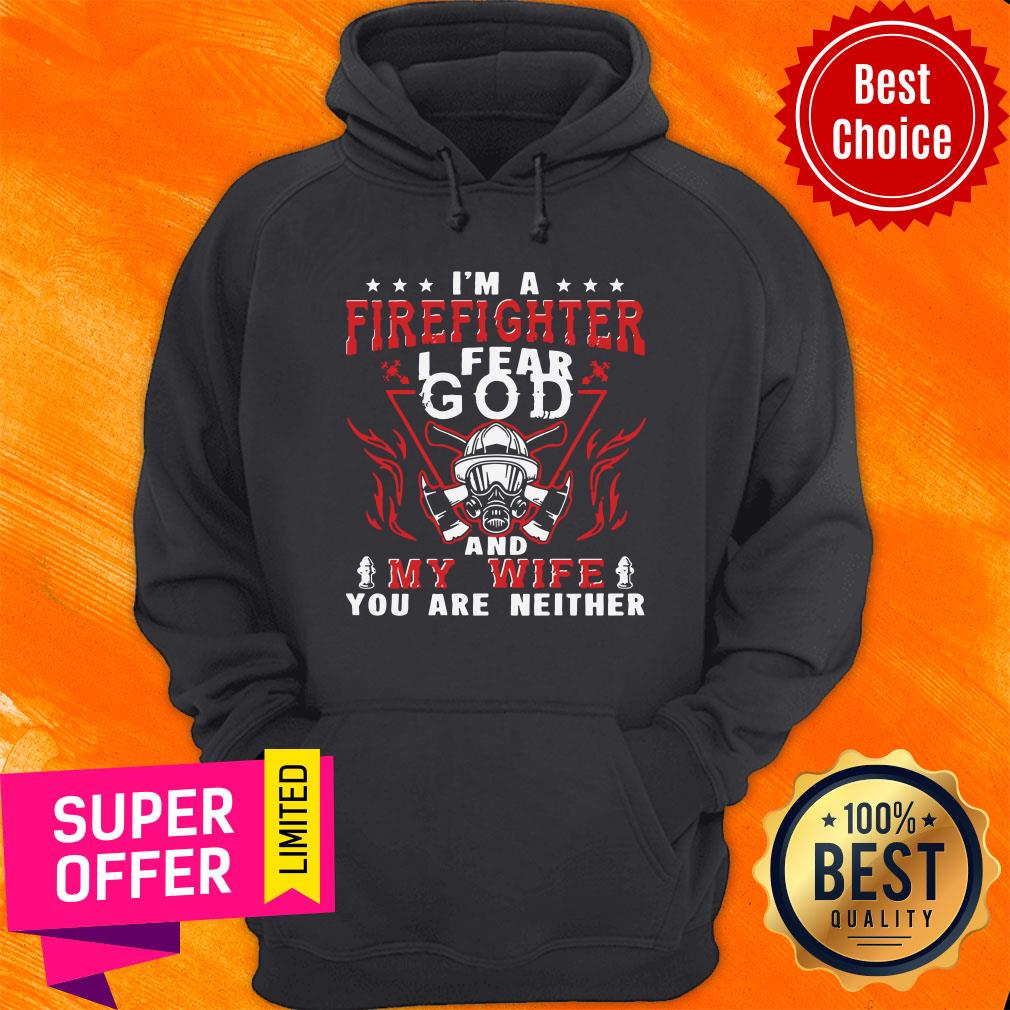 Official I'm A Firefighter I Fear God And My Wife You Are Neither Shirt - Image 2