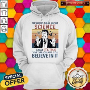 Alternative view of Awesome Neil Degrasse Tyson The Good Thing About Science Is That Its True Believe In It Vintage Shirt