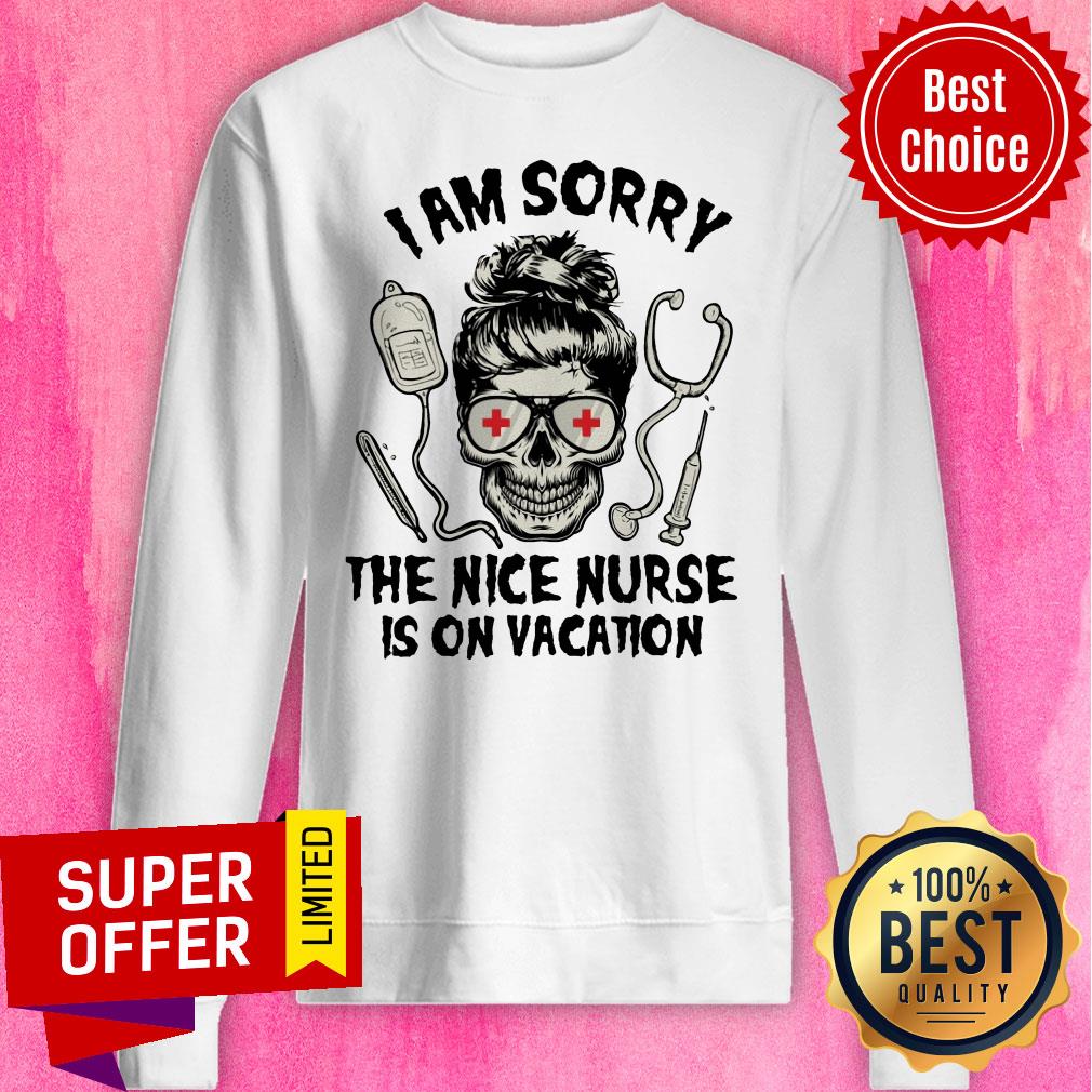 Nice I Am Sorry The Nice Nurse Is On Vacation Shirt - Image 2