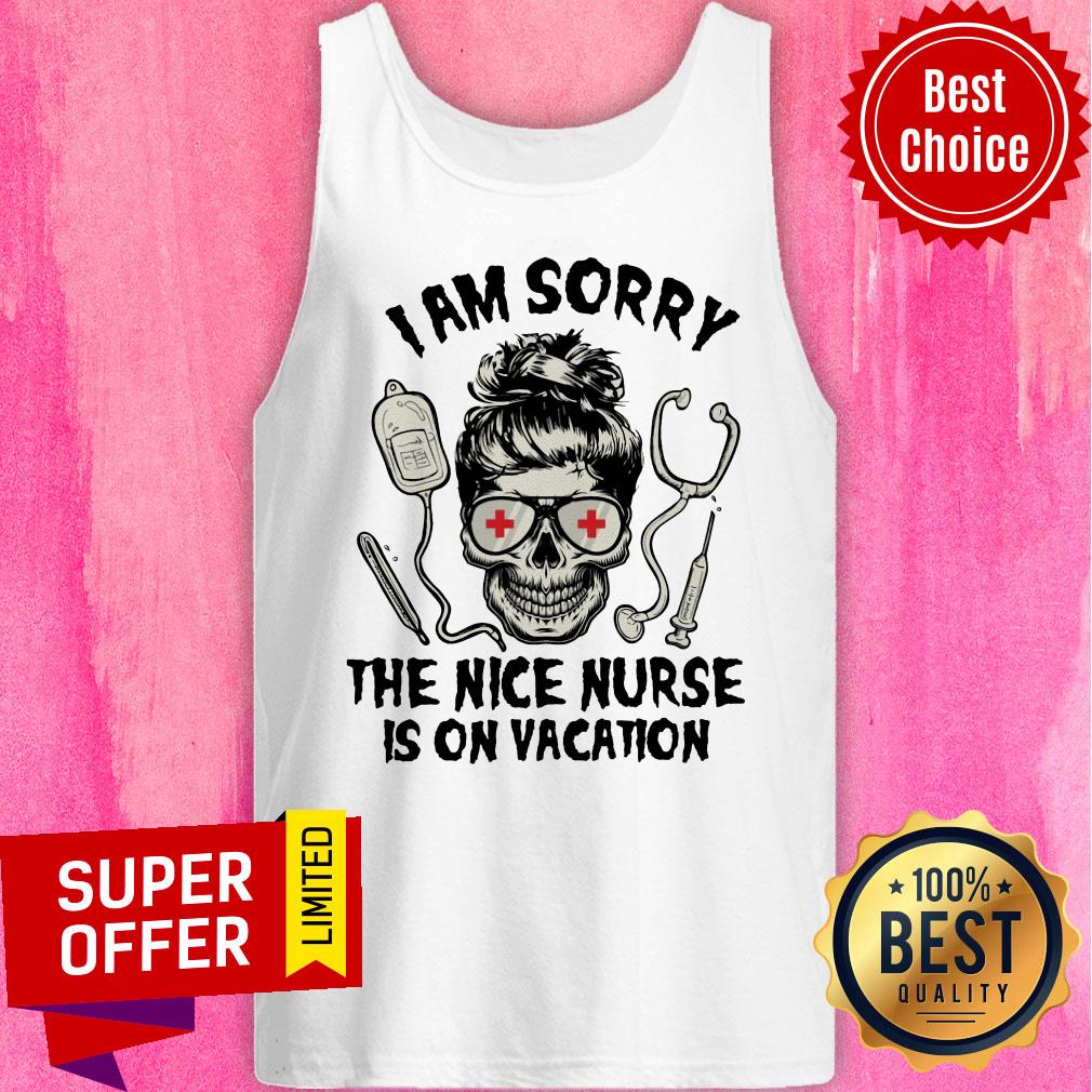 Nice I Am Sorry The Nice Nurse Is On Vacation Shirt - Image 5