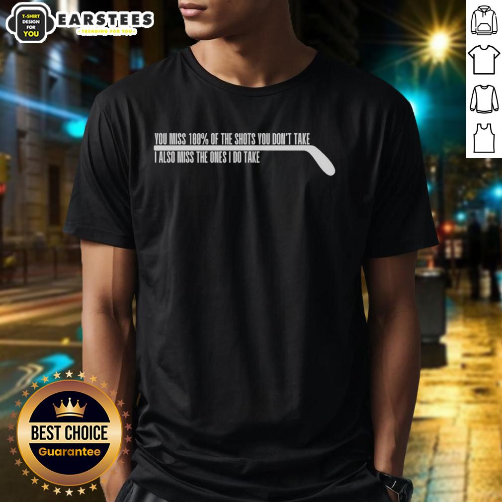 Good Ice Sport Player On Rink Humor Stick Miss 100′ Shots You Don't Take Also Ones Do Take T-Shirt
