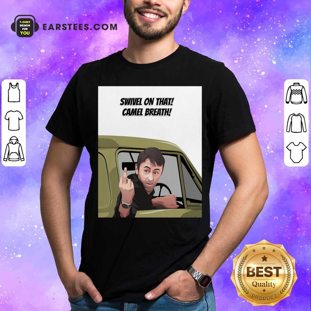 Nice Swivel On That Camel Breath T-Shirt