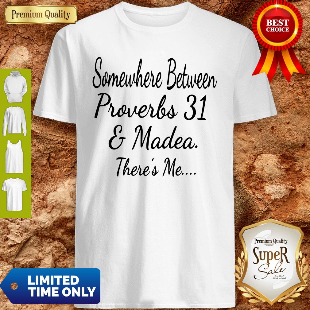 Premium Somewhere Between Proverbs 31 And Madea There's Me Shirt