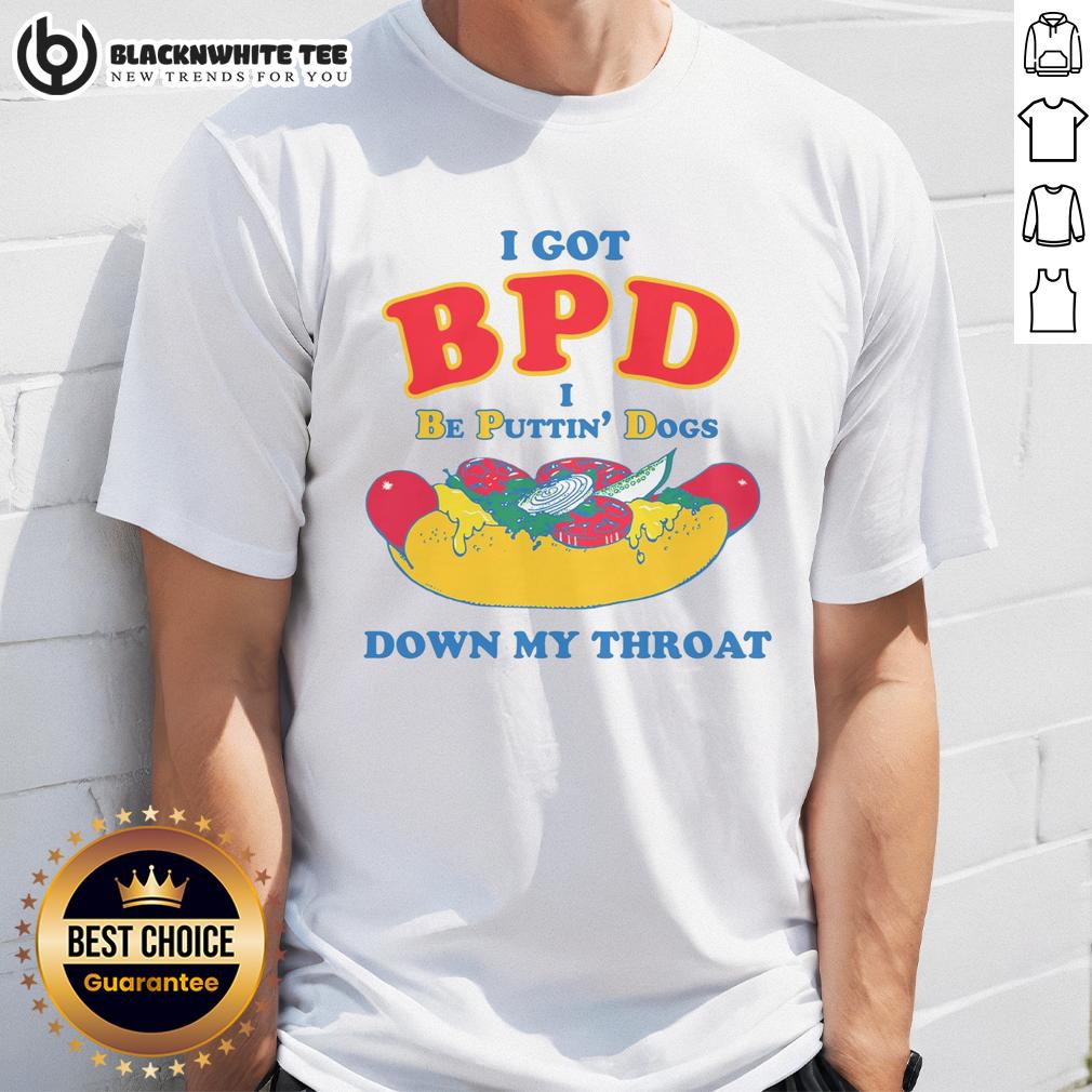 Awesome I Got BPD I Be Puttin' Dogs Down My Throat T-Shirt