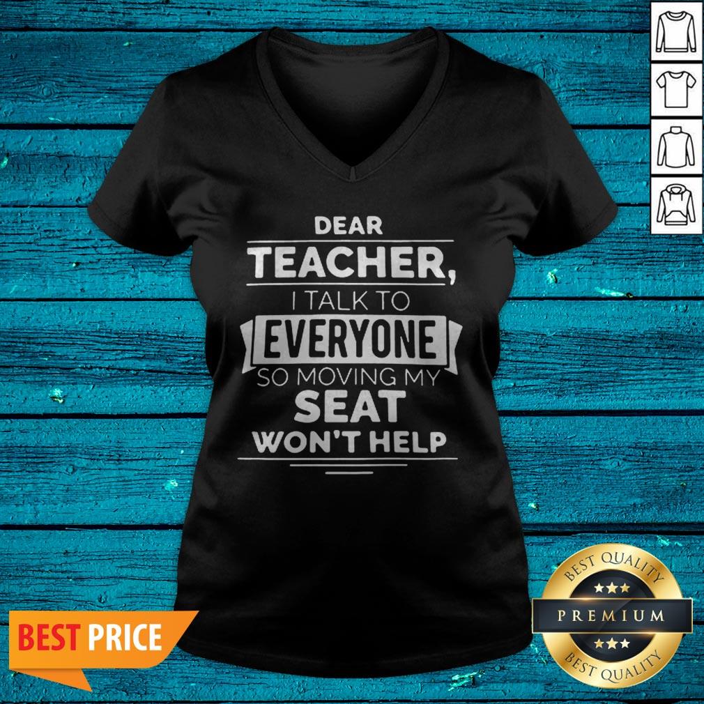 Dear Teacher I Talk To Everyone So Moving My Seat Won’t Help Shirt - Image 4