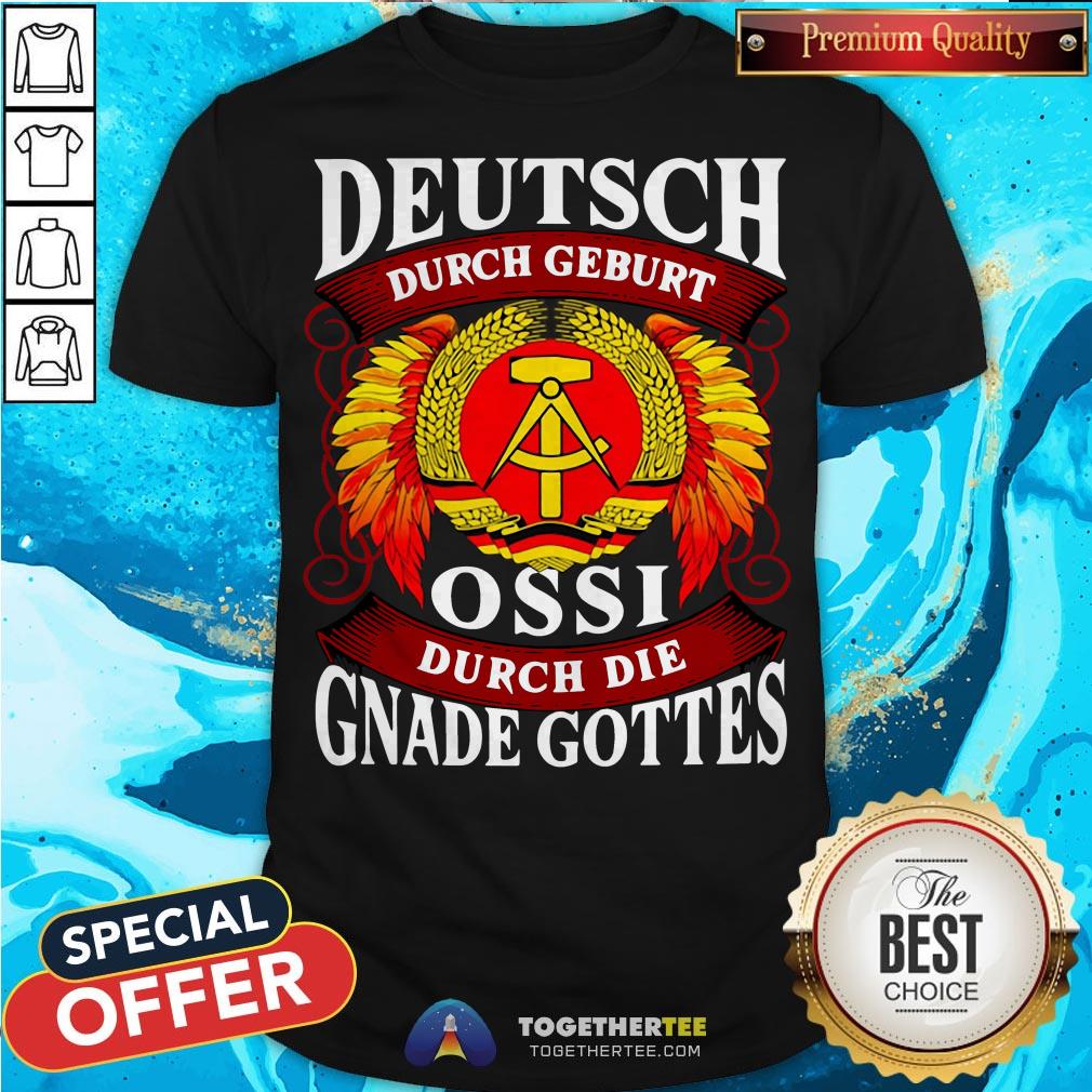 Deutsch Durch Geburt Ossi Durch Die Gnade Gottes Shirt