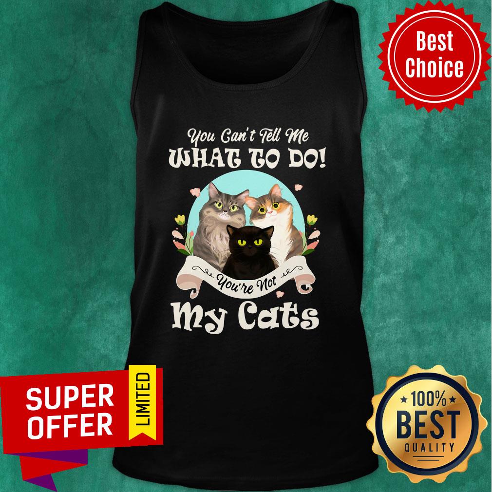 Funny You Can't Tell Me What To Do You're Not My Cats Shirt - Image 3