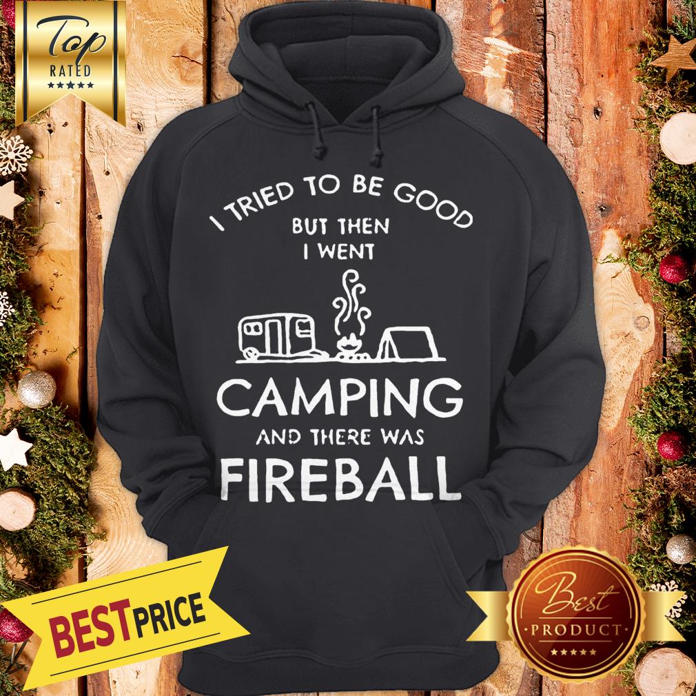 I Tried To Be Good But Then I Went Camping And There Was Fireball Shirt - Image 5