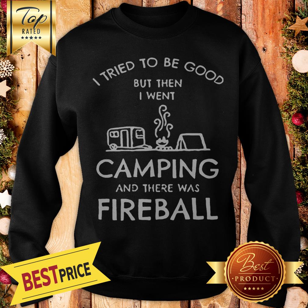 I Tried To Be Good But Then I Went Camping And There Was Fireball Shirt - Image 4