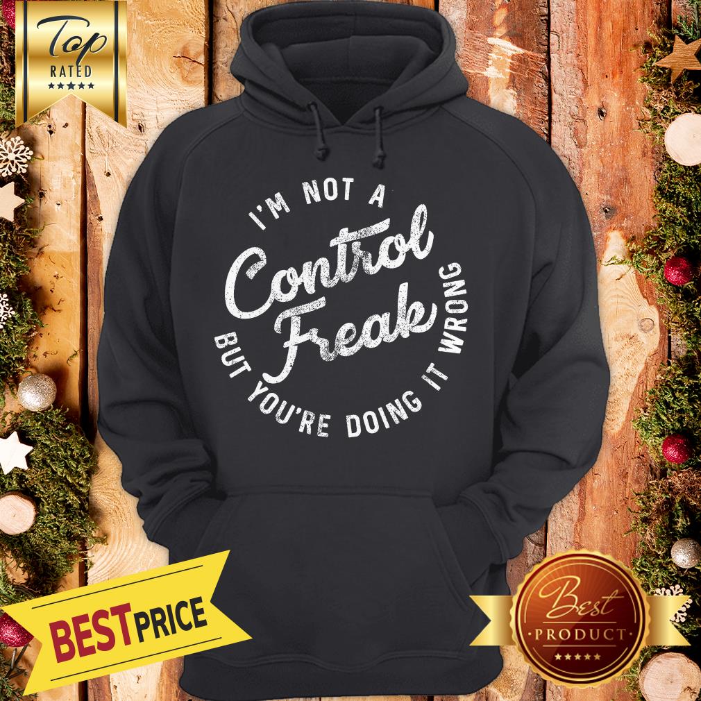 I'm Not A Control Freak But You're Doing It Wrong Funny Sarcastic Shirt - Image 5