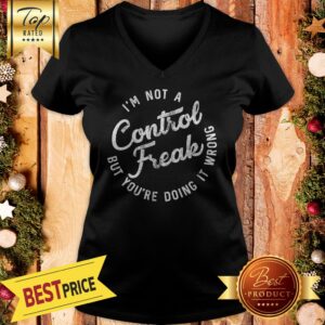 Alternative view of I'm Not A Control Freak But You're Doing It Wrong Funny Sarcastic Shirt