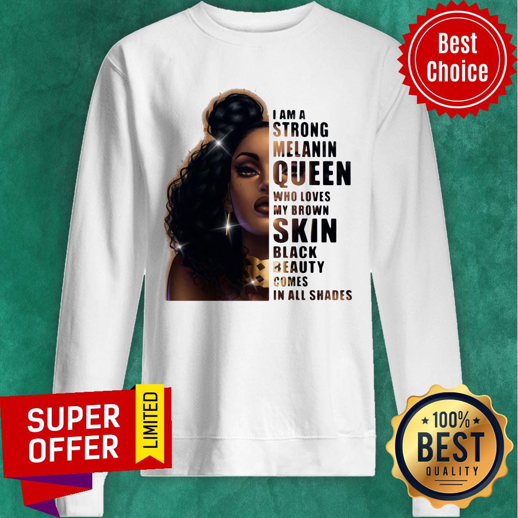 Strong Melanin Queen Who Loves My Brown Skin Black Beauty Comes In All Shades Shirt - Image 5