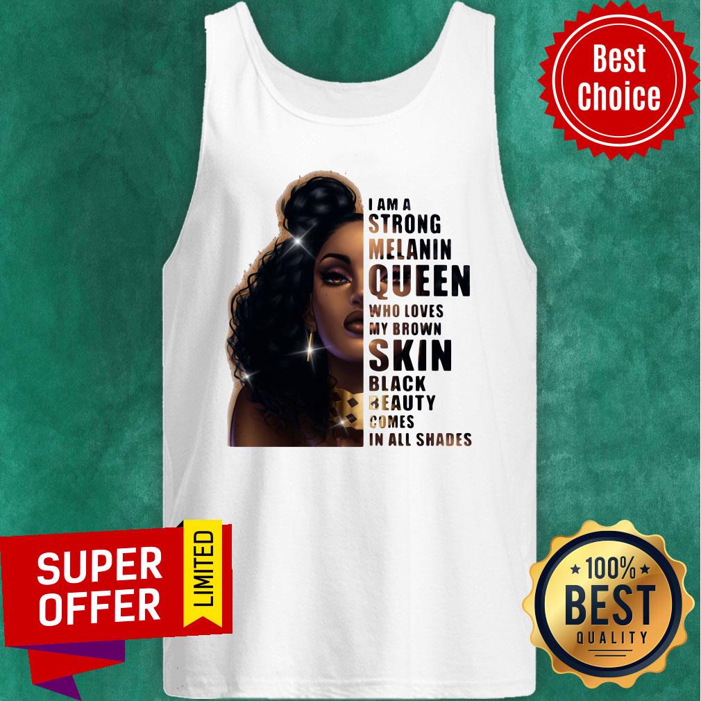 Strong Melanin Queen Who Loves My Brown Skin Black Beauty Comes In All Shades Shirt - Image 4