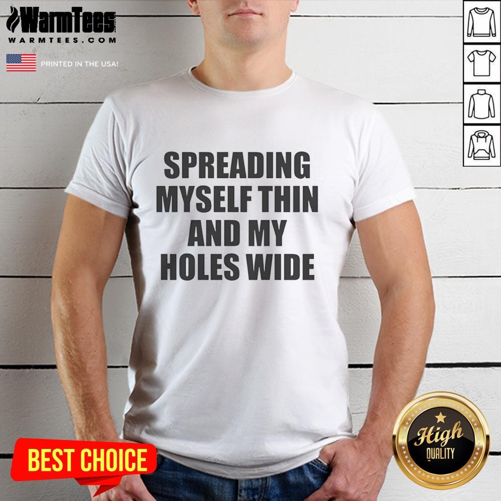 Official Spreading Myself Thin And My Holes Wide T-Shirt