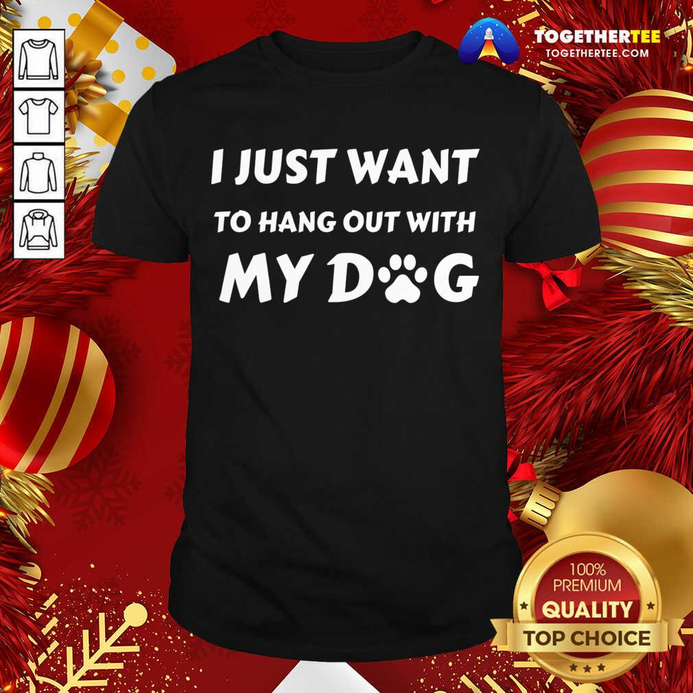 Cute I Just Want To Hang Out With My Dog T-Shirt