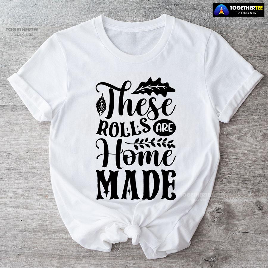 These Rolls Are Home Made T-Shirt