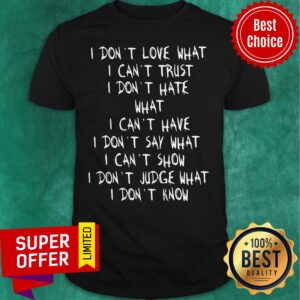 Official I Don’t Love What I Can’t Trust I Don’t Have What I Can’t Have Shirt