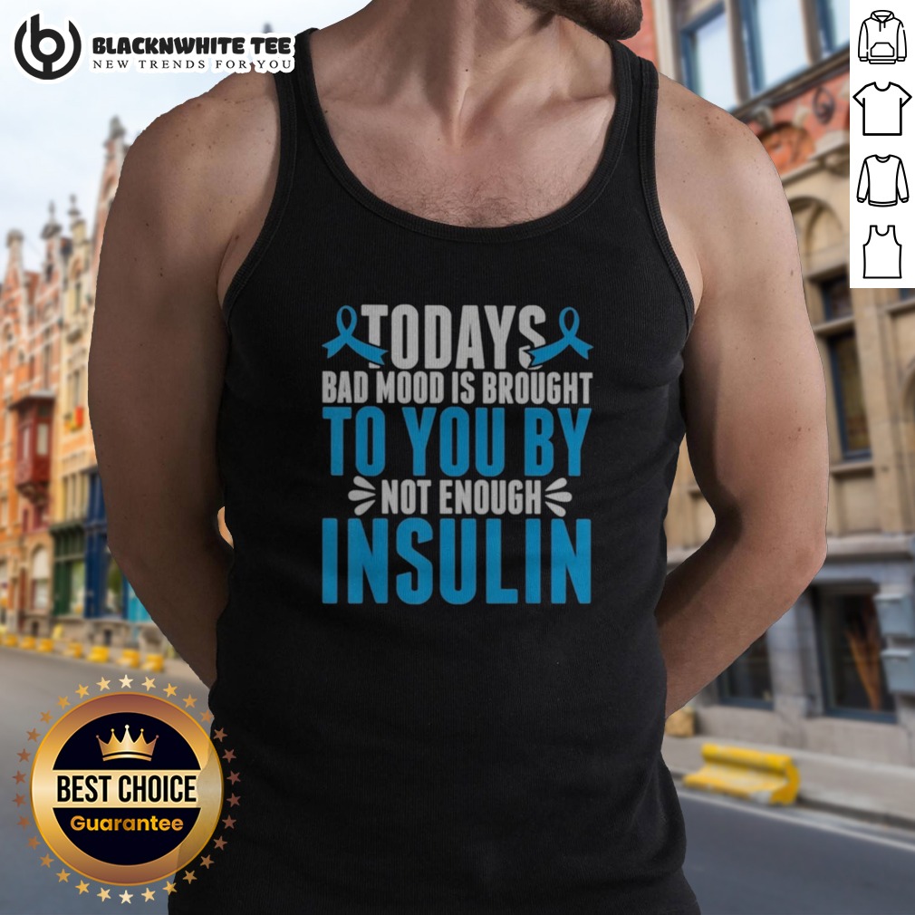 Pretty Today'S Bad Mood Is Brought To You By Not Enough Insulin Shirt - Image 5
