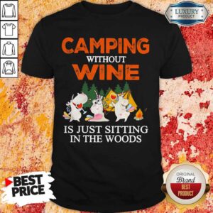 Unicorn Camping Without Wine Is Just Sitting In The Woods Shirt